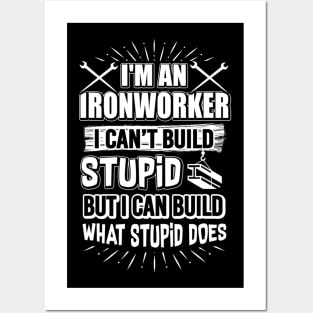 I'm An Ironworker I Can't Build Stupid But I Cant Build What Posters and Art